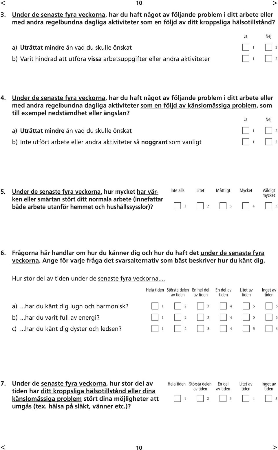 Under de senaste fyra veckorna, har du haft något av följande problem i ditt arbete eller med andra regelbundna dagliga aktiviteter som en följd av känslomässiga problem, som till exempel nedstämdhet