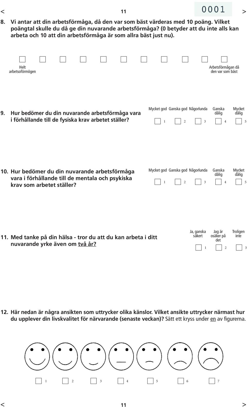 Hur bedömer du din nuvarande arbetsförmåga vara i förhållande till de fysiska krav arbetet ställer? Mycket god Ganska god Någorlunda Ganska dålig Mycket dålig 0.