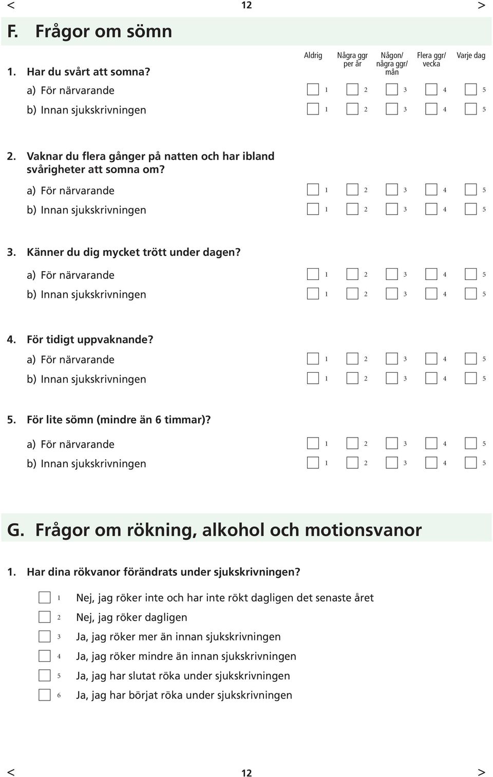 a) För närvarande b) Innan sjukskrivningen. För tidigt uppvaknande? a) För närvarande b) Innan sjukskrivningen. För lite sömn (mindre än 6 timmar)? a) För närvarande b) Innan sjukskrivningen G.