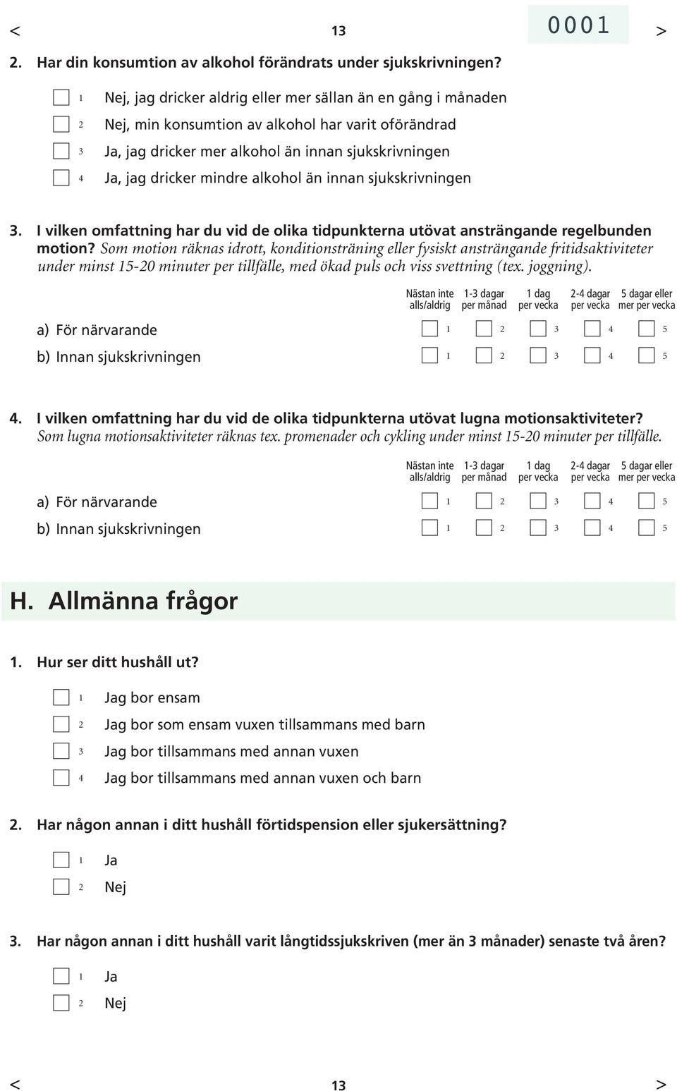än innan sjukskrivningen. I vilken omfattning har du vid de olika tidpunkterna utövat ansträngande regelbunden motion?