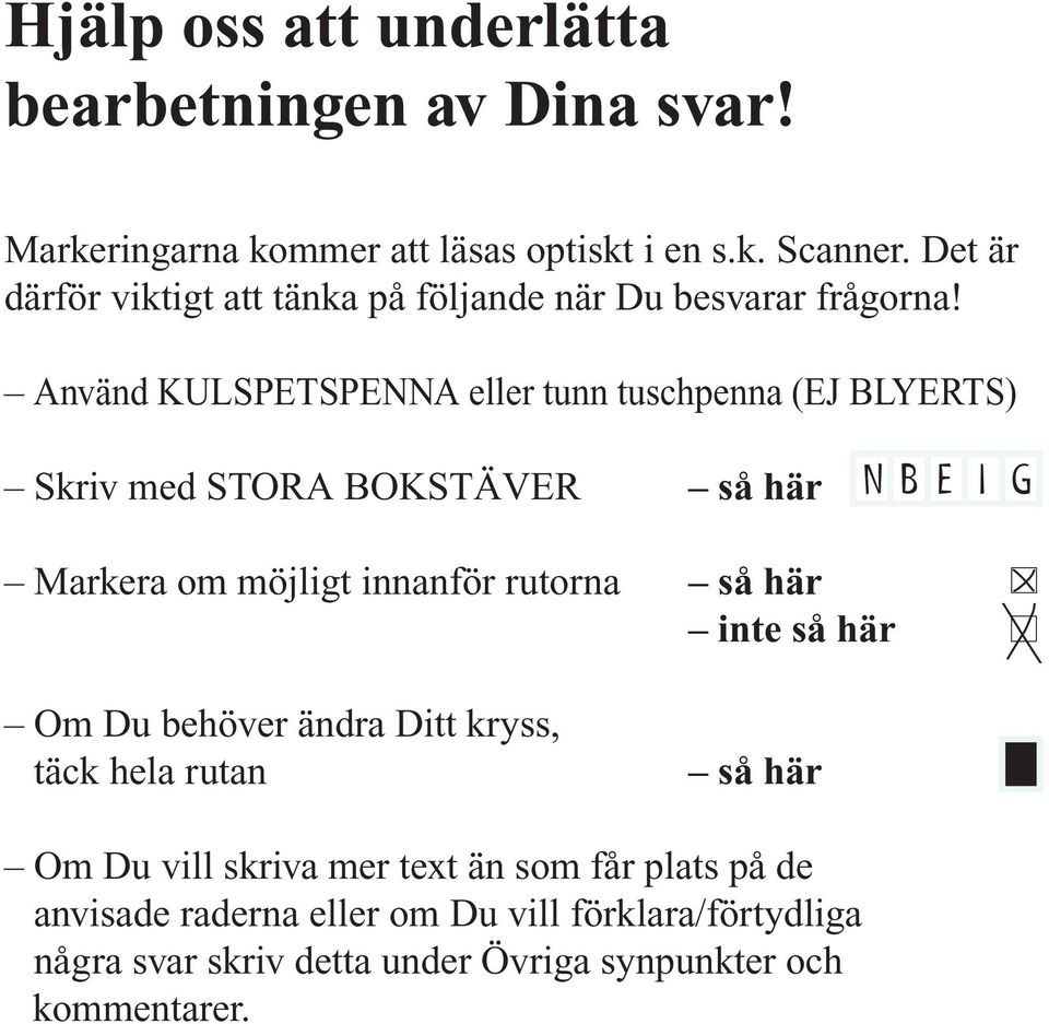Använd KULSPETSPENNA eller tunn tuschpenna (EJ BLYERTS) Skriv med STORA BOKSTÄVER så här NBE I G Markera om möjligt innanför rutorna så