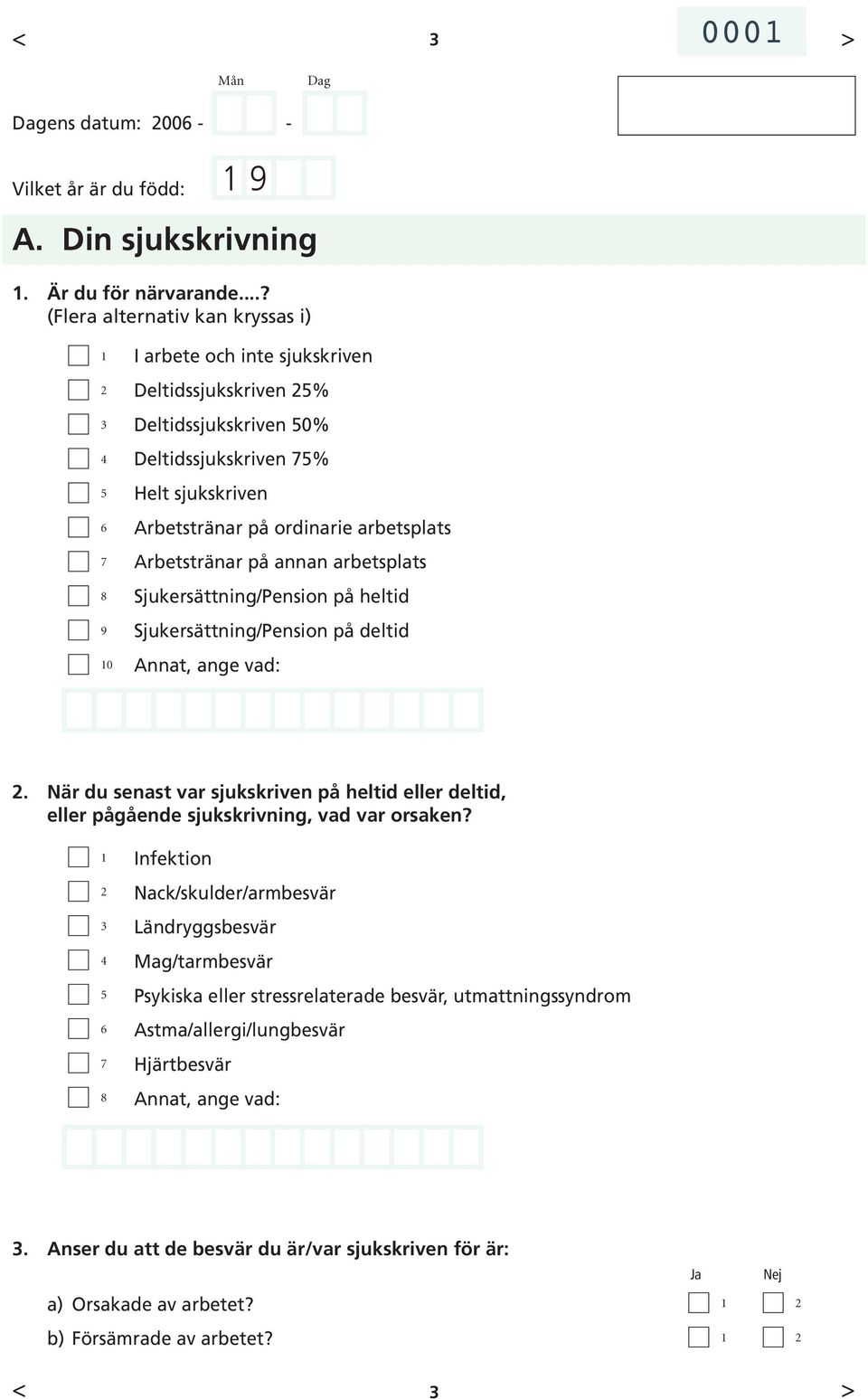 Arbetstränar på annan arbetsplats Sjukersättning/Pension på heltid Sjukersättning/Pension på deltid Annat, ange vad:.