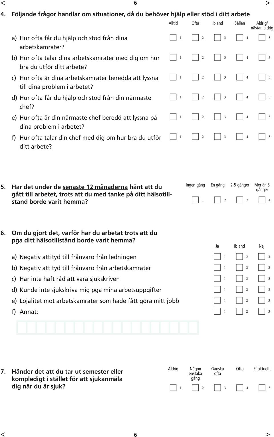 d) Hur ofta får du hjälp och stöd från din närmaste chef? e) Hur ofta är din närmaste chef beredd att lyssna på dina problem i arbetet?