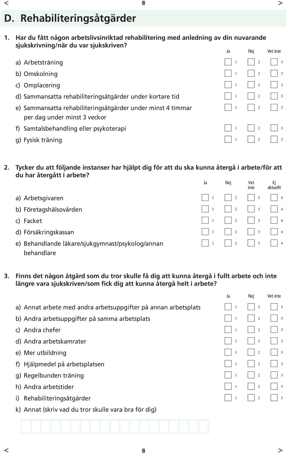 veckor f) Samtalsbehandling eller psykoterapi g) Fysisk träning. Tycker du att följande instanser har hjälpt dig för att du ska kunna återgå i arbete/för att du har återgått i arbete?
