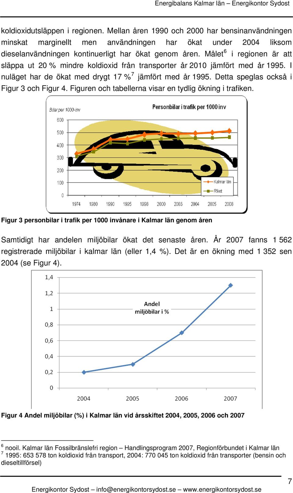 Detta speglas också i Figur 3 och Figur 4. Figuren och tabellerna visar en tydlig ökning i trafiken.