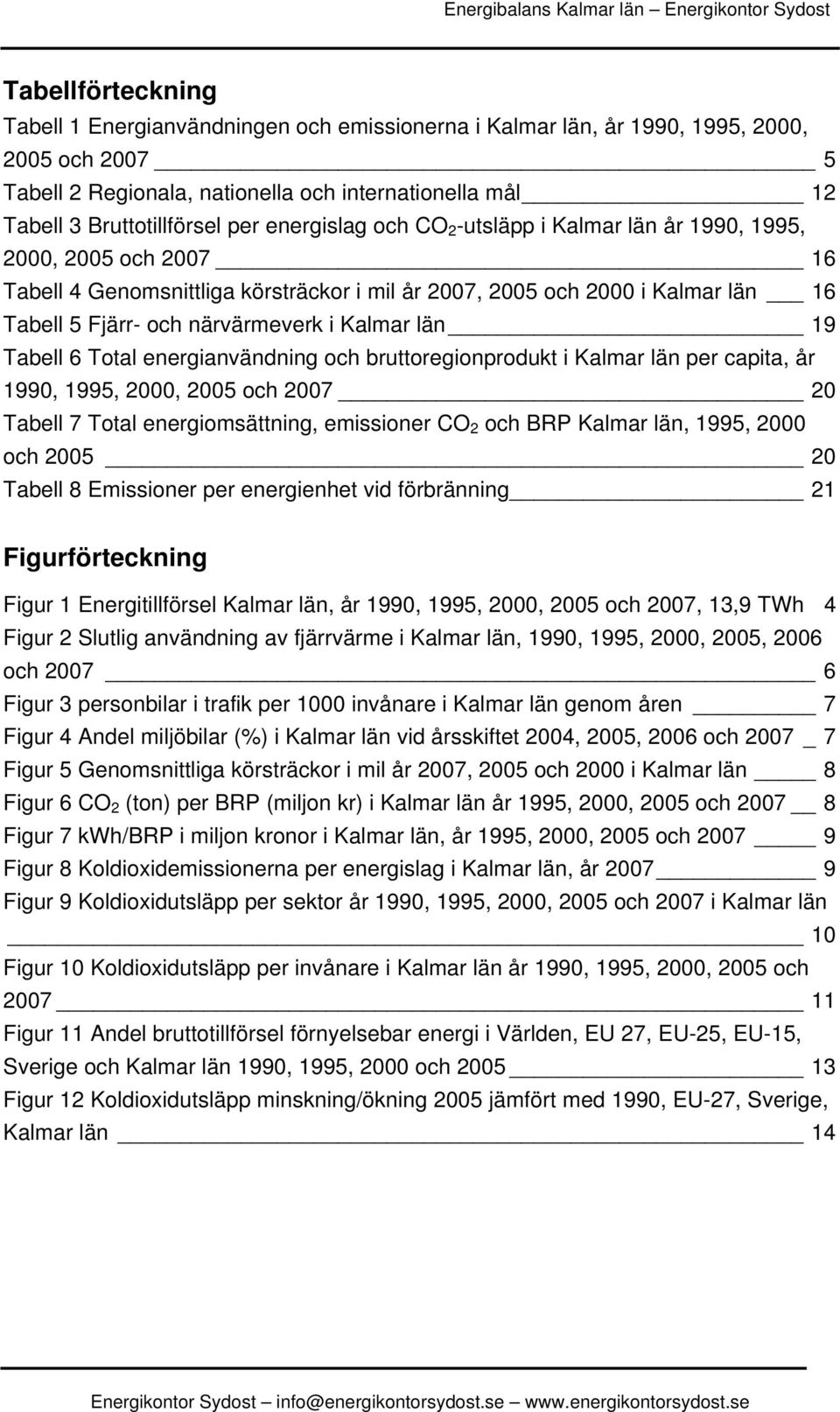 Kalmar län 19 Tabell 6 Total energianvändning och bruttoregionprodukt i Kalmar län per capita, år 1990, 1995, 2000, 2005 och 2007 20 Tabell 7 Total energiomsättning, emissioner CO 2 och BRP Kalmar