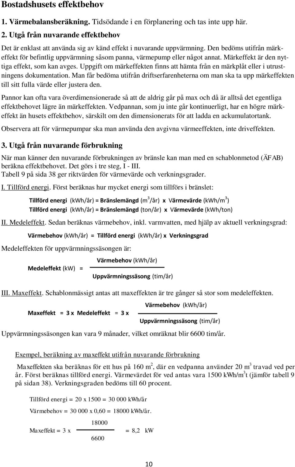 Märkeffekt är den nyttiga effekt, som kan avges. Uppgift om märkeffekten finns att hämta från en märkplåt eller i utrustningens dokumentation.