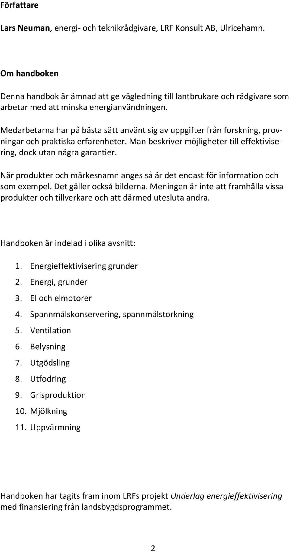 Medarbetarna har på bästa sätt använt sig av uppgifter från forskning, provningar och praktiska erfarenheter. Man beskriver möjligheter till effektivisering, dock utan några garantier.
