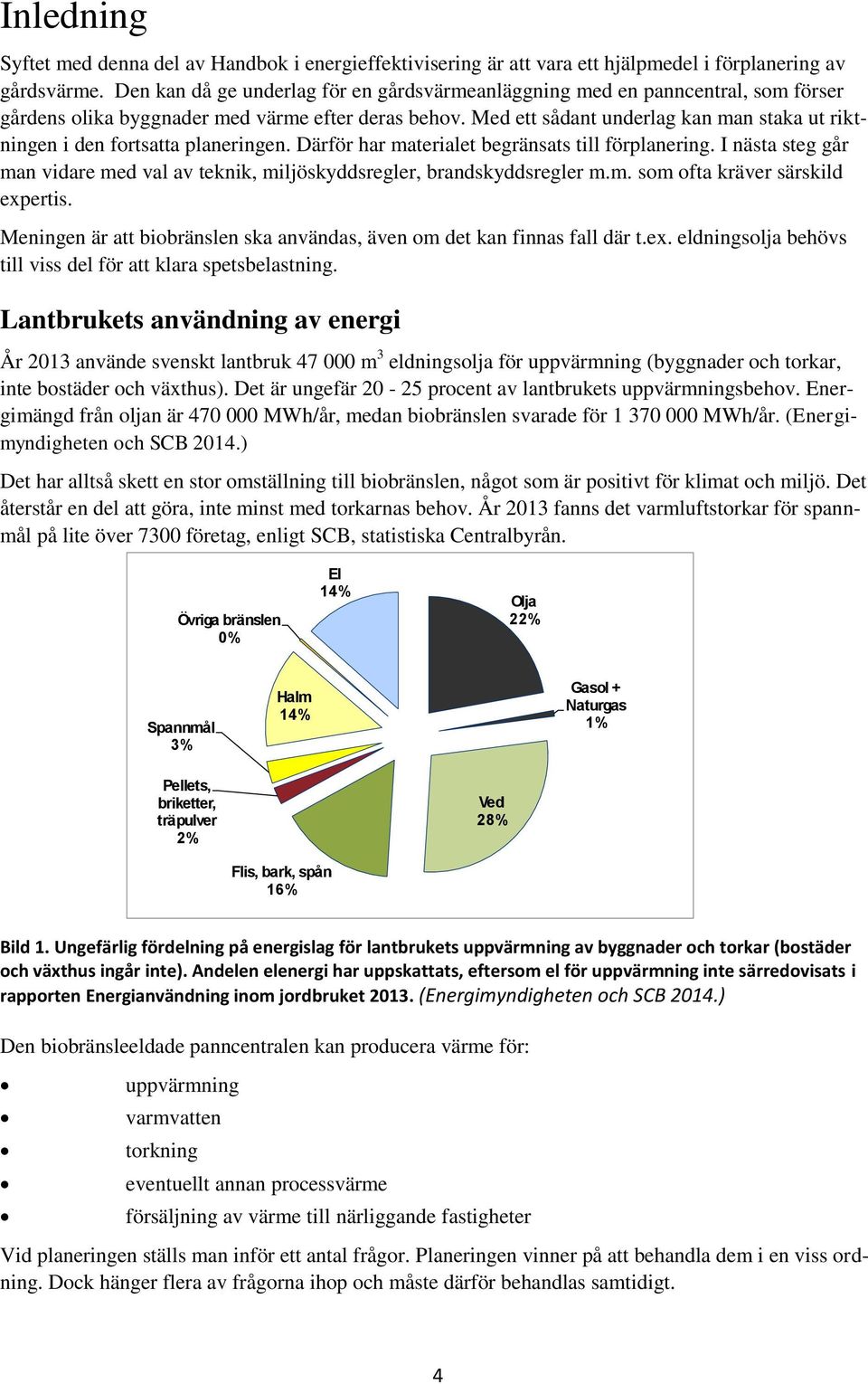 Med ett sådant underlag kan man staka ut riktningen i den fortsatta planeringen. Därför har materialet begränsats till förplanering.