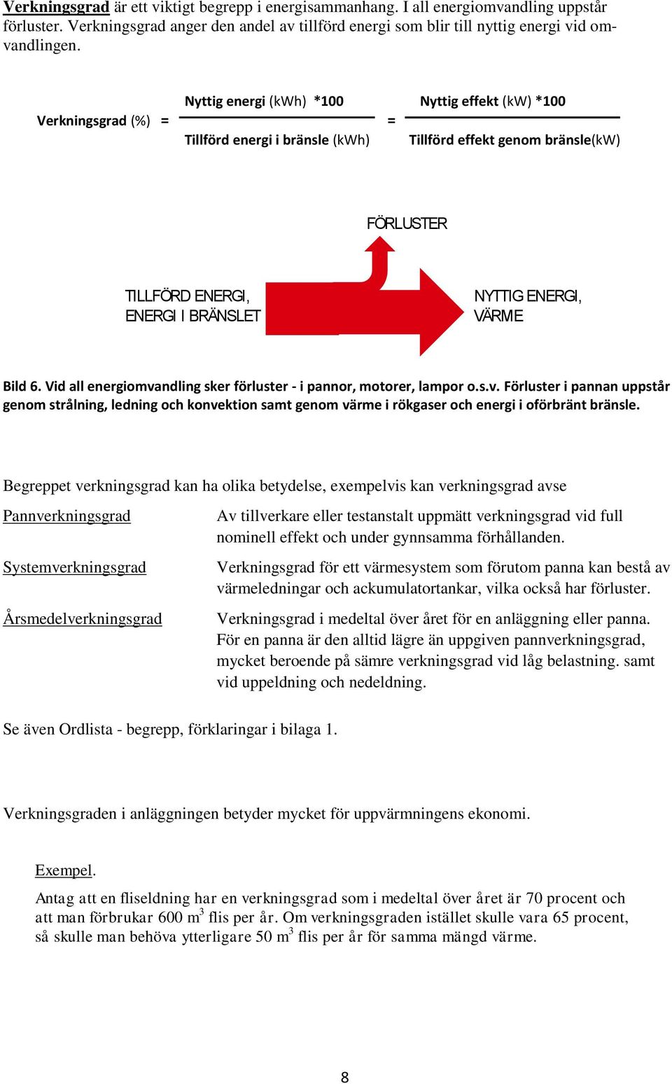 VÄRME Bild 6. Vid all energiomvandling sker förluster - i pannor, motorer, lampor o.s.v. Förluster i pannan uppstår genom strålning, ledning och konvektion samt genom värme i rökgaser och energi i oförbränt bränsle.