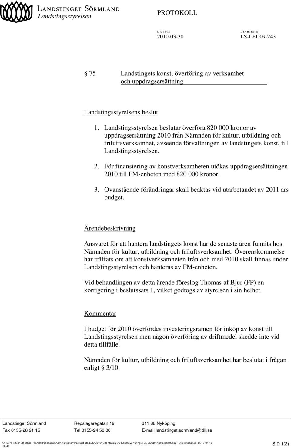 För finansiering av konstverksamheten utökas uppdragsersättningen 2010 till FM-enheten med 820 000 kronor. 3. Ovanstående förändringar skall beaktas vid utarbetandet av 2011 års budget.