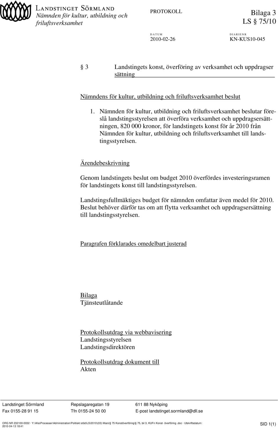 Nämnden för kultur, utbildning och friluftsverksamhet beslutar föreslå landstingsstyrelsen att överföra verksamhet och uppdragsersättningen, 820 000 kronor, för landstingets konst för år 2010 från