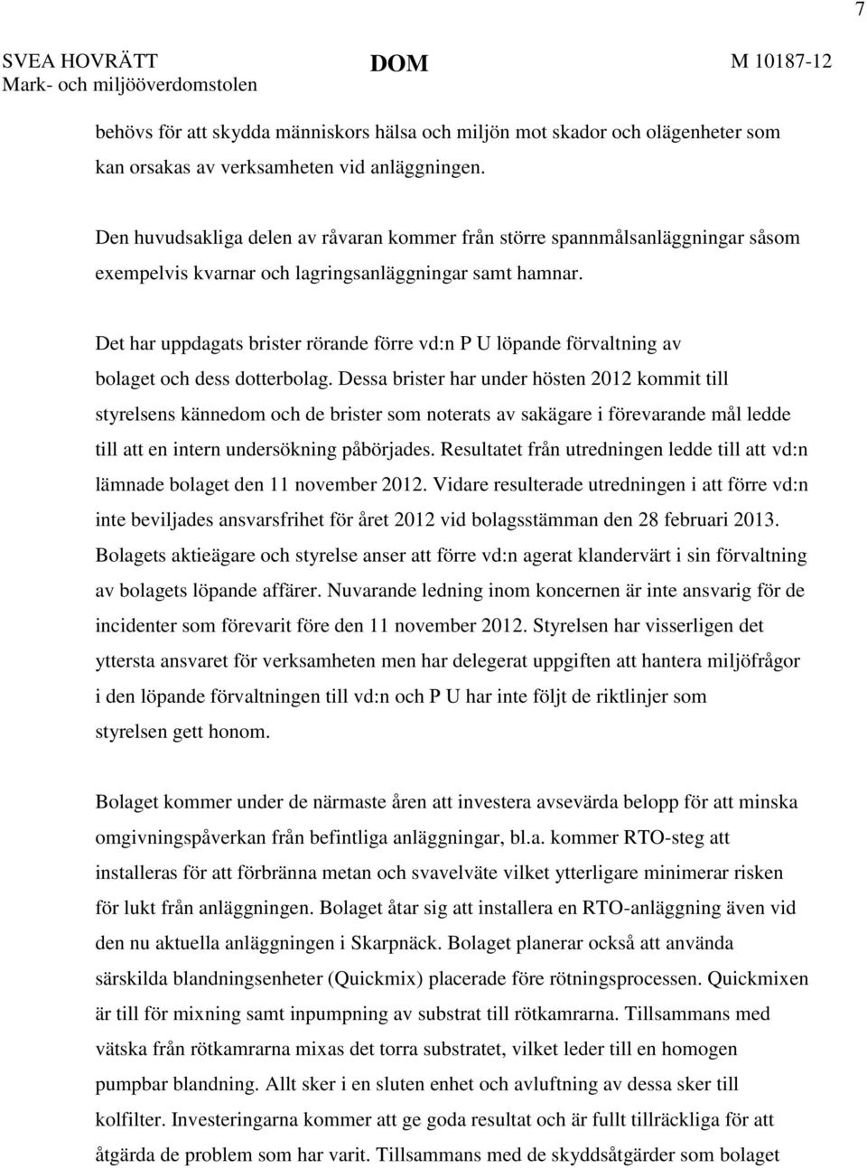 Det har uppdagats brister rörande förre vd:n P U löpande förvaltning av bolaget och dess dotterbolag.