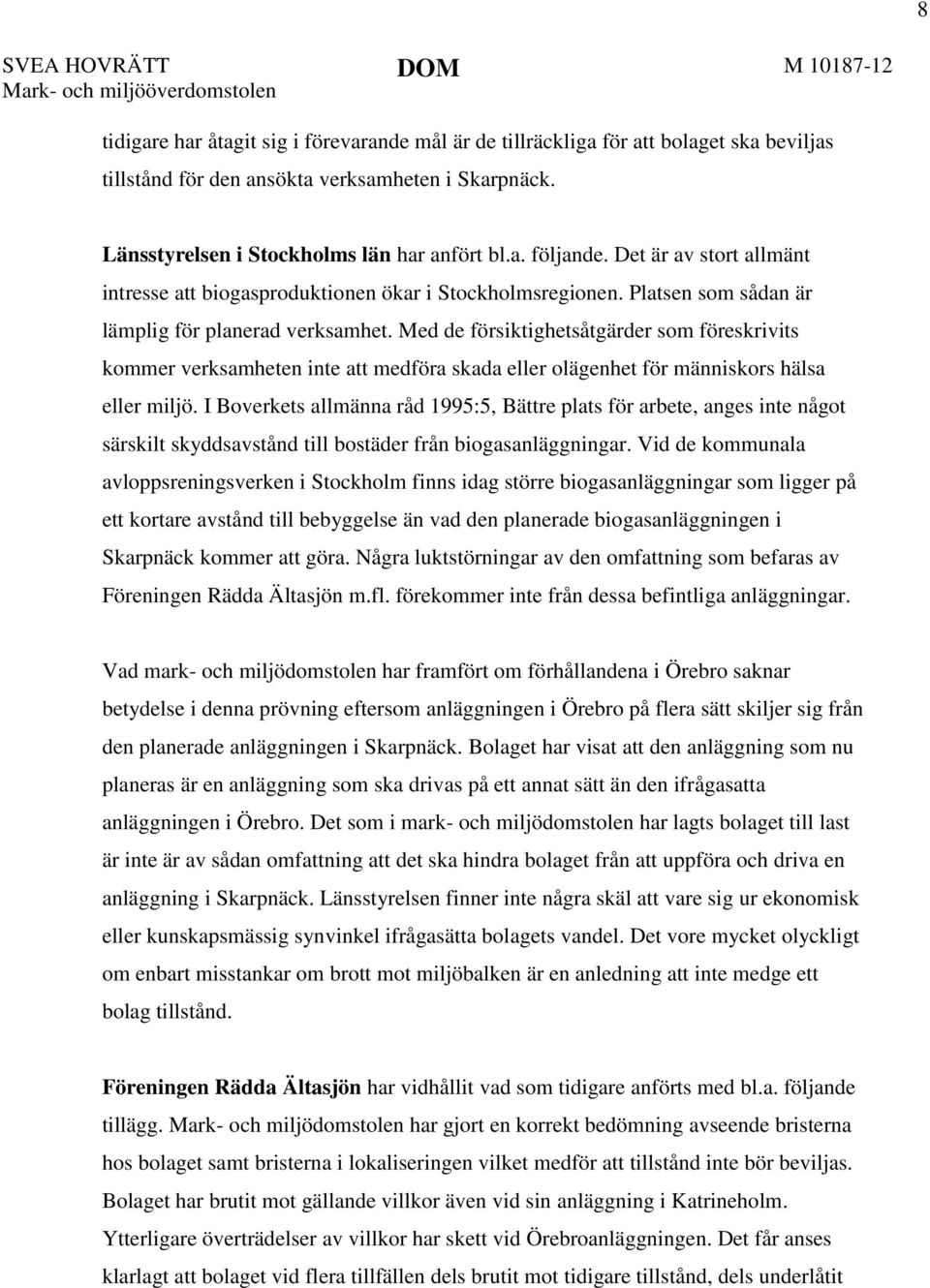 Med de försiktighetsåtgärder som föreskrivits kommer verksamheten inte att medföra skada eller olägenhet för människors hälsa eller miljö.
