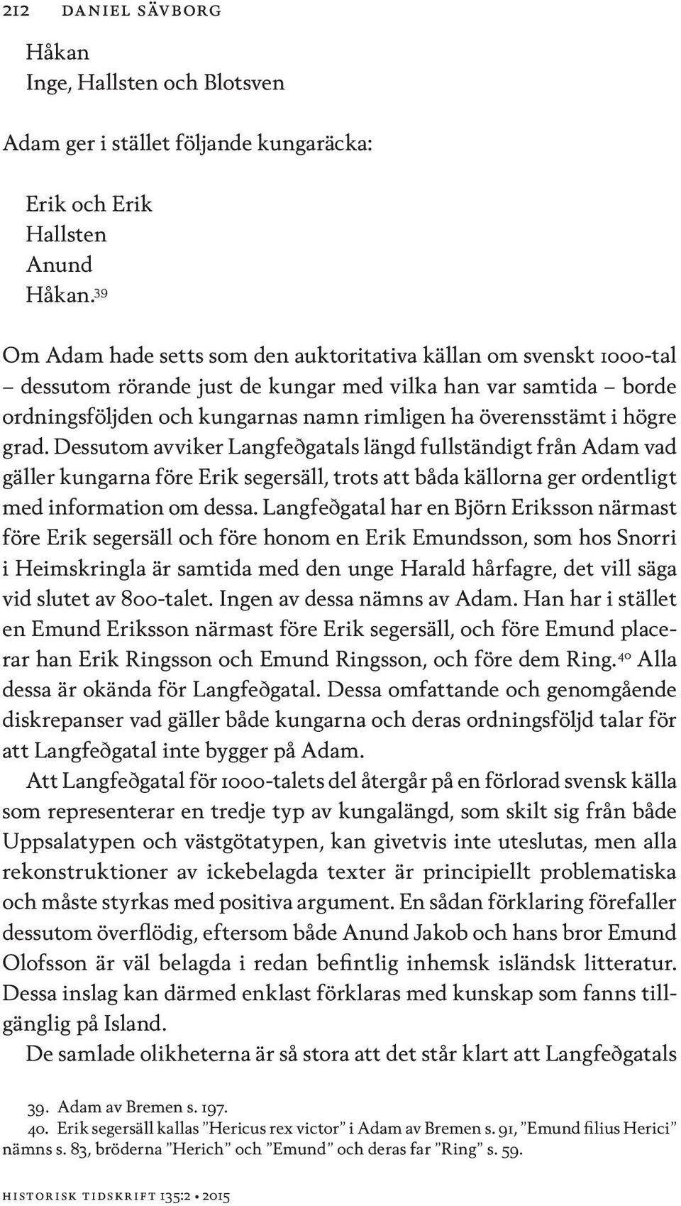 högre grad. Dessutom avviker Langfeðgatals längd fullständigt från Adam vad gäller kungarna före Erik segersäll, trots att båda källorna ger ordentligt med information om dessa.