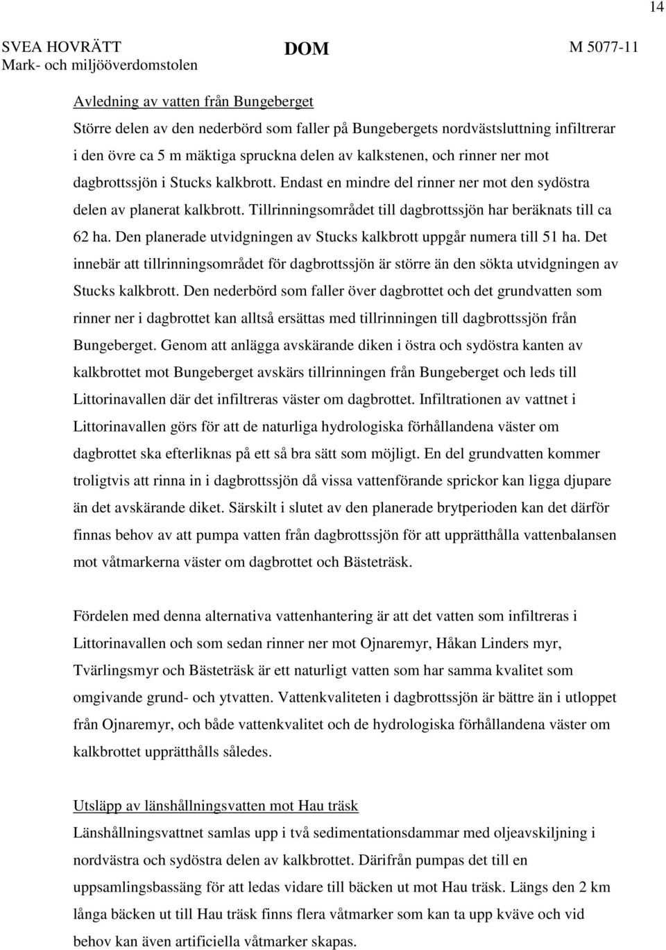 Tillrinningsområdet till dagbrottssjön har beräknats till ca 62 ha. Den planerade utvidgningen av Stucks kalkbrott uppgår numera till 51 ha.
