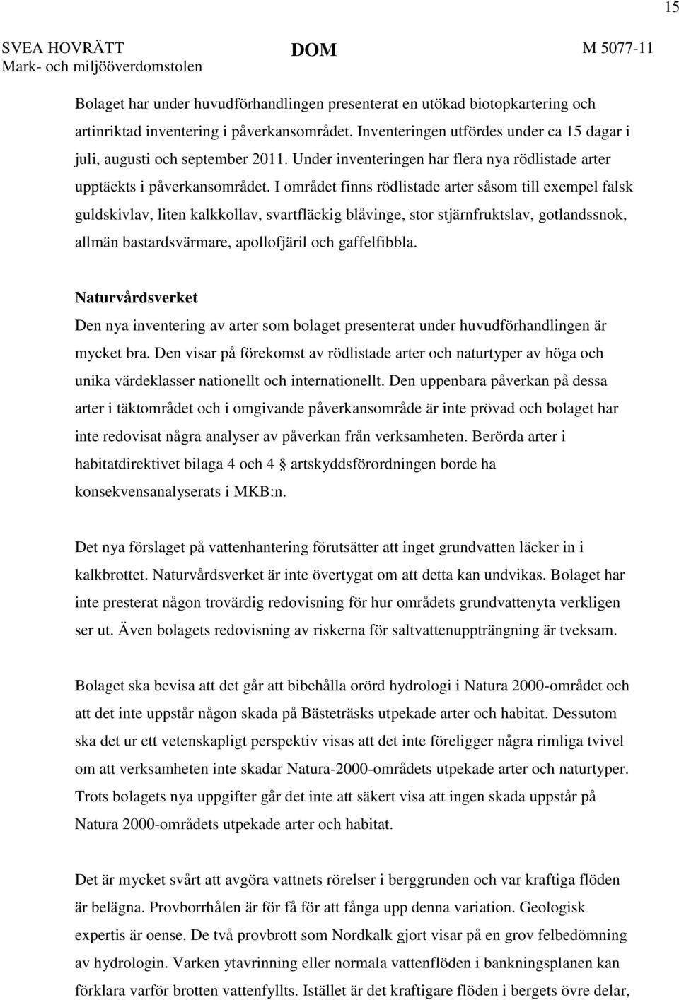 I området finns rödlistade arter såsom till exempel falsk guldskivlav, liten kalkkollav, svartfläckig blåvinge, stor stjärnfruktslav, gotlandssnok, allmän bastardsvärmare, apollofjäril och