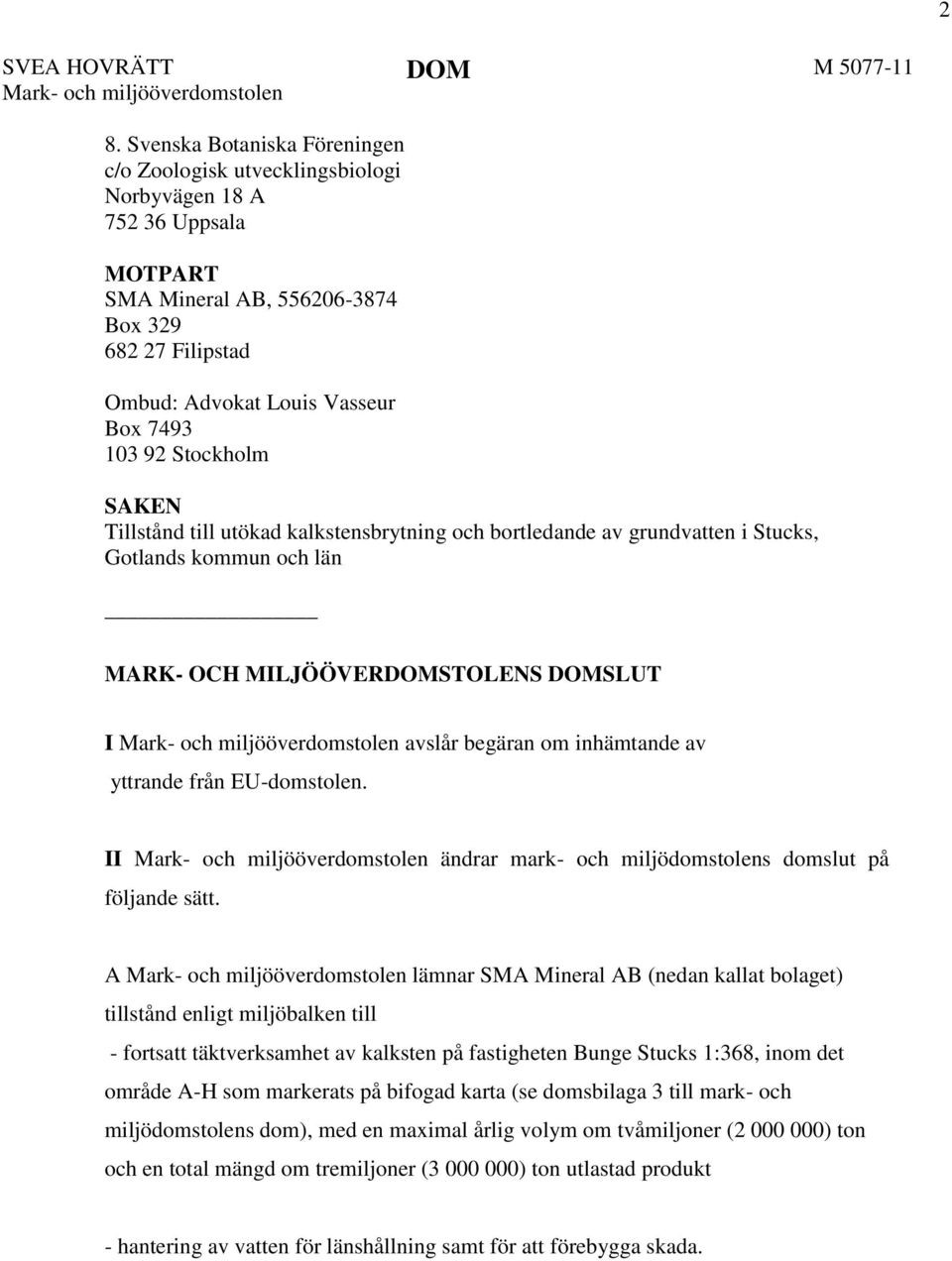 Stockholm SAKEN Tillstånd till utökad kalkstensbrytning och bortledande av grundvatten i Stucks, Gotlands kommun och län MARK- OCH MILJÖÖVERDOMSTOLENS DOMSLUT I Mark- och miljööverdomstolen avslår