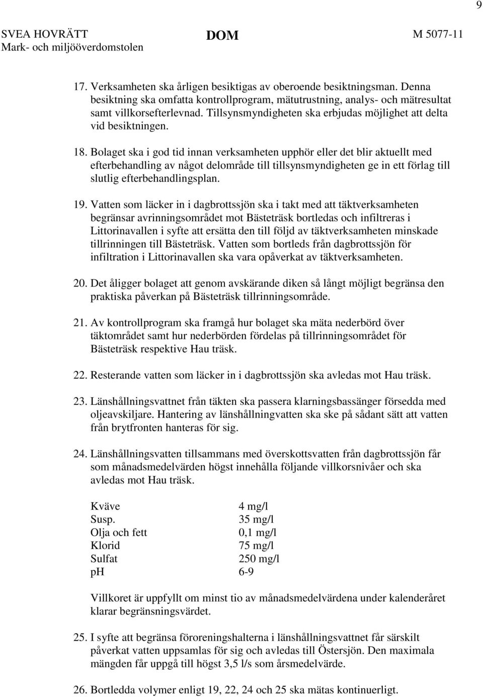 Bolaget ska i god tid innan verksamheten upphör eller det blir aktuellt med efterbehandling av något delområde till tillsynsmyndigheten ge in ett förlag till slutlig efterbehandlingsplan. 19.