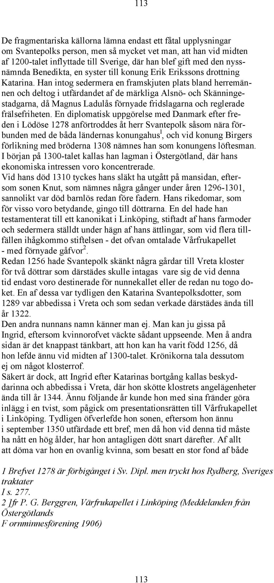Han intog sedermera en framskjuten plats bland herremännen och deltog i utfärdandet af de märkliga Alsnö- och Skänningestadgarna, då Magnus Ladulås förnyade fridslagarna och reglerade frälsefriheten.