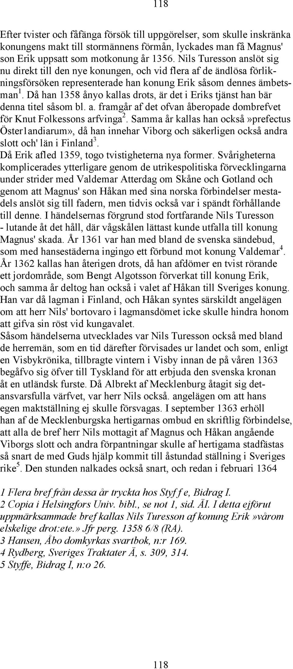 Då han 1358 ånyo kallas drots, är det i Eriks tjänst han bär denna titel såsom bl. a. framgår af det ofvan åberopade dombrefvet för Knut Folkessons arfvinga 2.