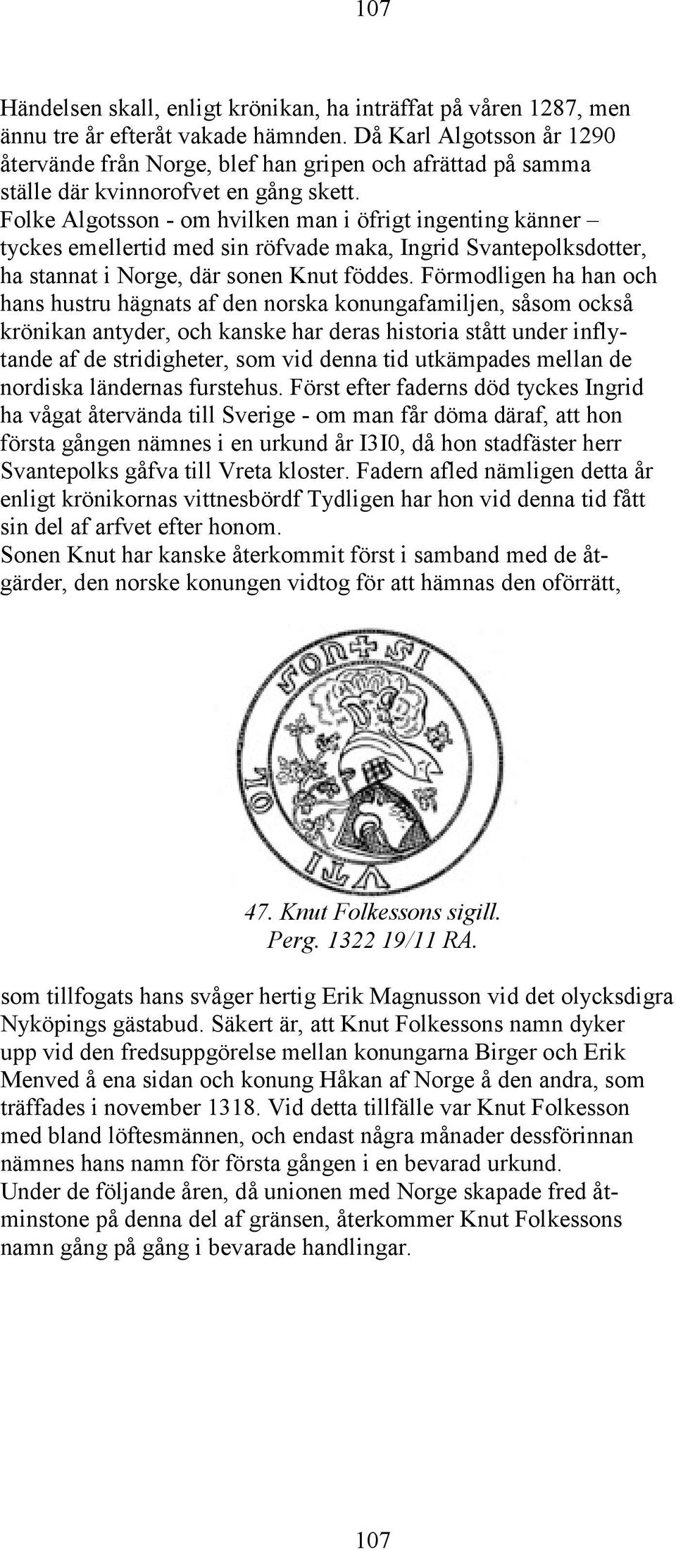 Folke Algotsson - om hvilken man i öfrigt ingenting känner tyckes emellertid med sin röfvade maka, Ingrid Svantepolksdotter, ha stannat i Norge, där sonen Knut föddes.