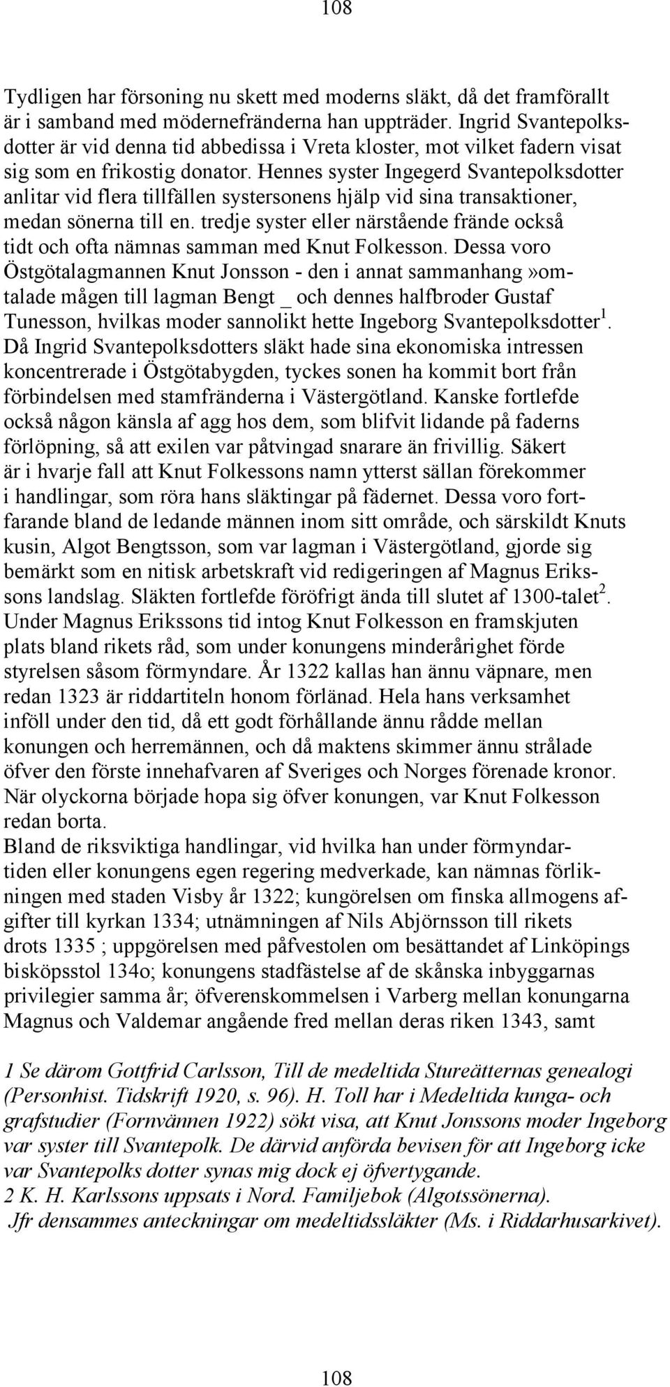 Hennes syster Ingegerd Svantepolksdotter anlitar vid flera tillfällen systersonens hjälp vid sina transaktioner, medan sönerna till en.