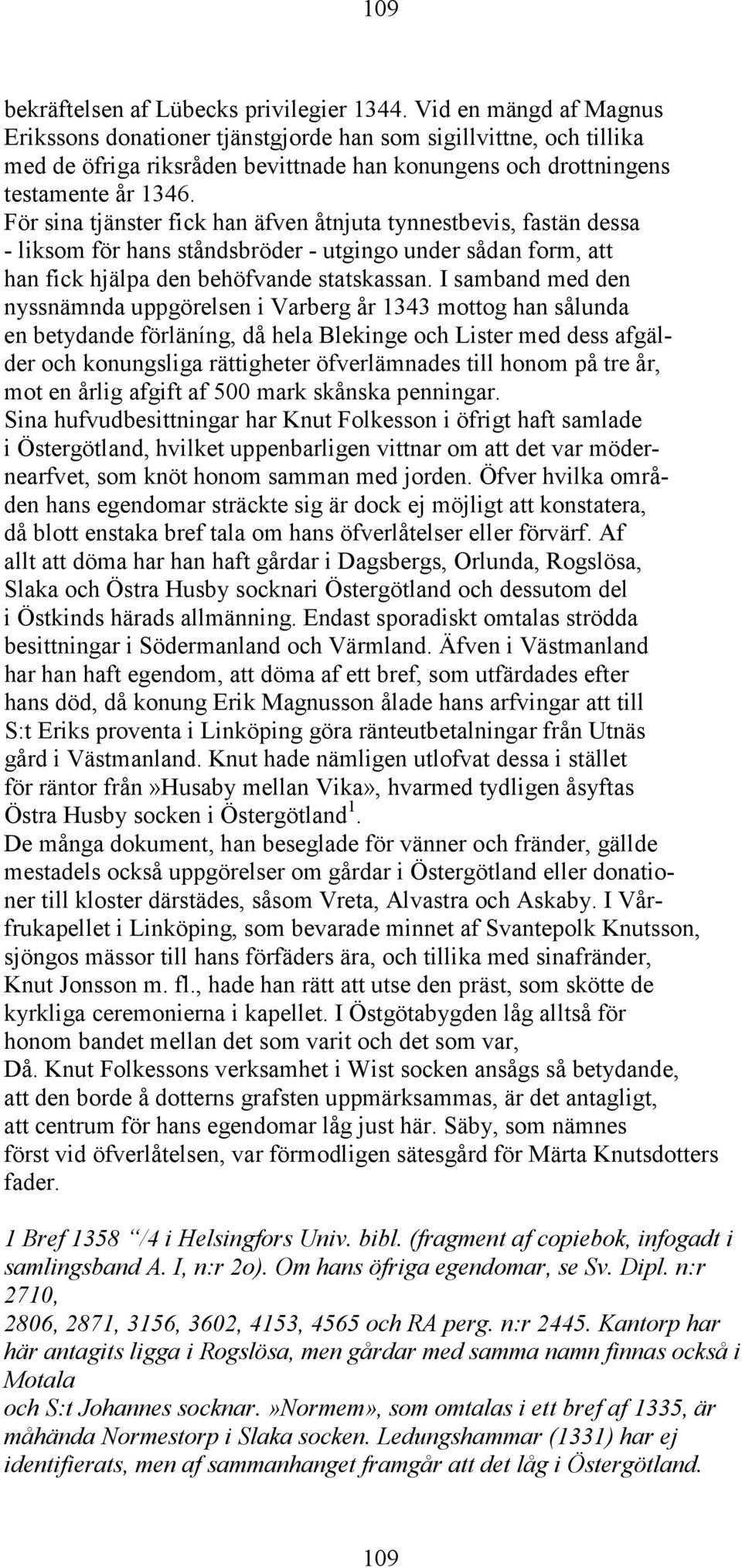 För sina tjänster fick han äfven åtnjuta tynnestbevis, fastän dessa - liksom för hans ståndsbröder - utgingo under sådan form, att han fick hjälpa den behöfvande statskassan.