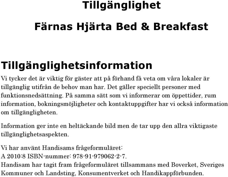 På samma sätt som vi informerar om öppettider, rum information, bokningsmöjligheter och kontaktuppgifter har vi också information om tillgängligheten.