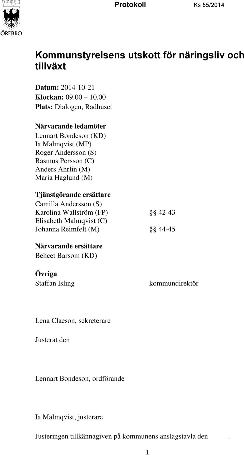 Haglund (M) Tjänstgörande ersättare Camilla Andersson (S) Karolina Wallström (FP) 42-43 Elisabeth Malmqvist (C) Johanna Reimfelt (M) 44-45 Närvarande