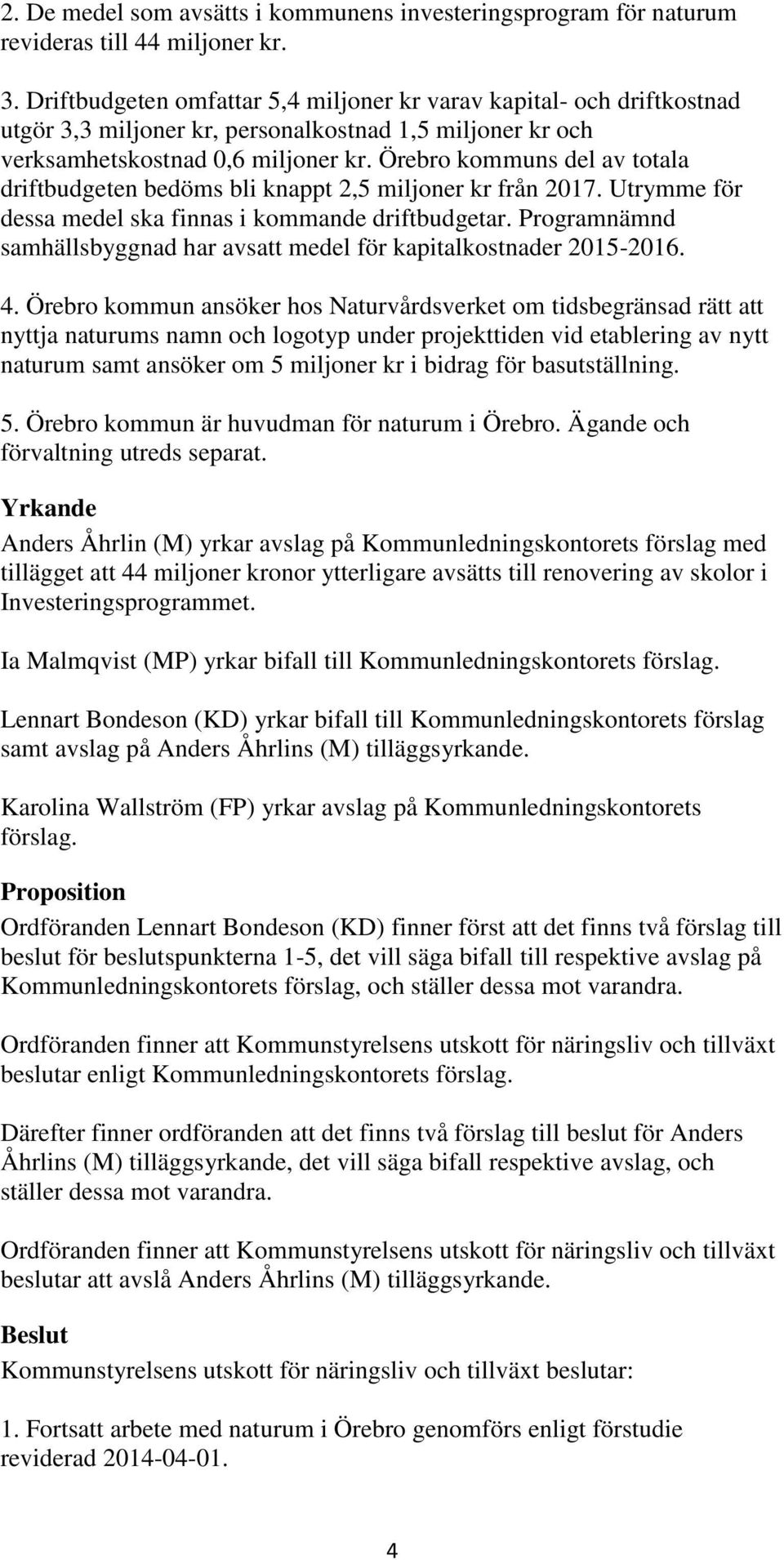 Örebro kommuns del av totala driftbudgeten bedöms bli knappt 2,5 miljoner kr från 2017. Utrymme för dessa medel ska finnas i kommande driftbudgetar.