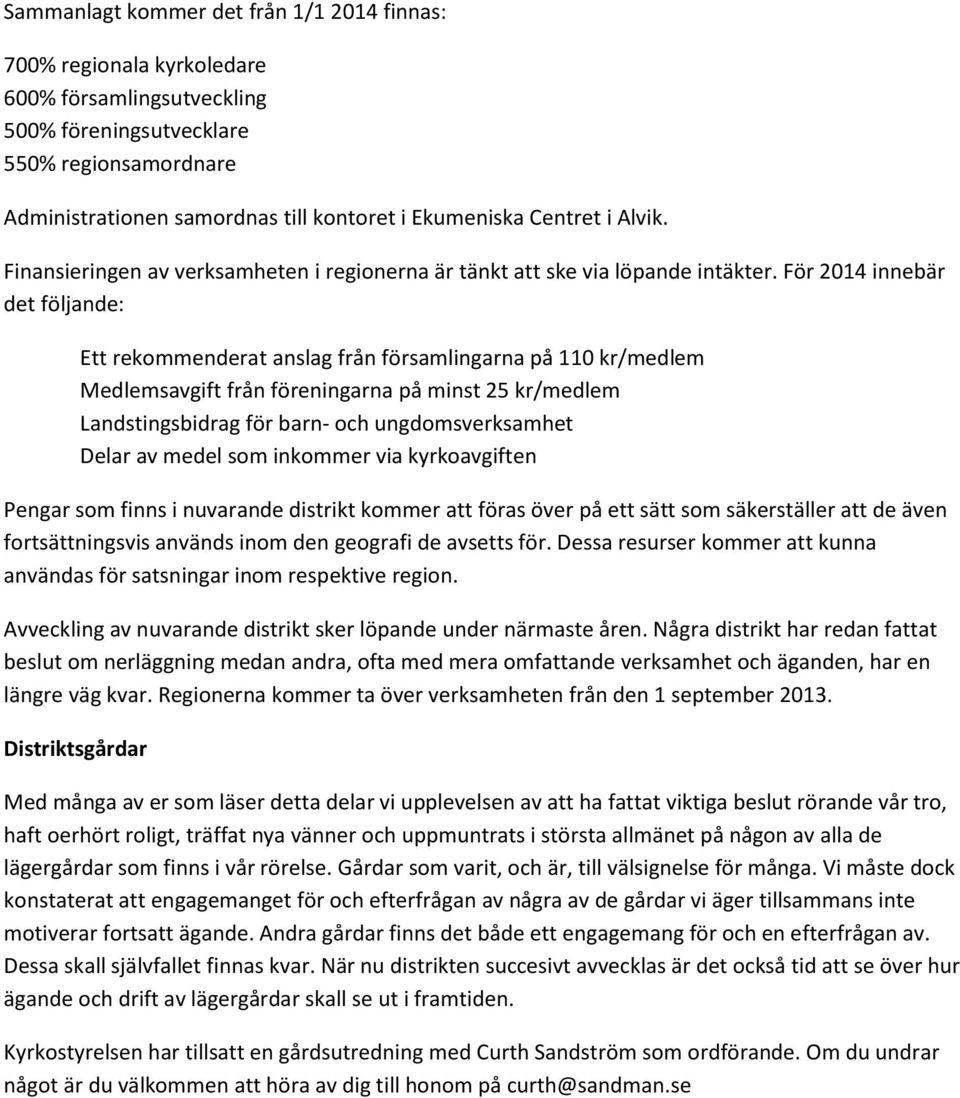 För 2014 innebär det följande: Ett rekommenderat anslag från församlingarna på 110 kr/medlem Medlemsavgift från föreningarna på minst 25 kr/medlem Landstingsbidrag för barn- och ungdomsverksamhet