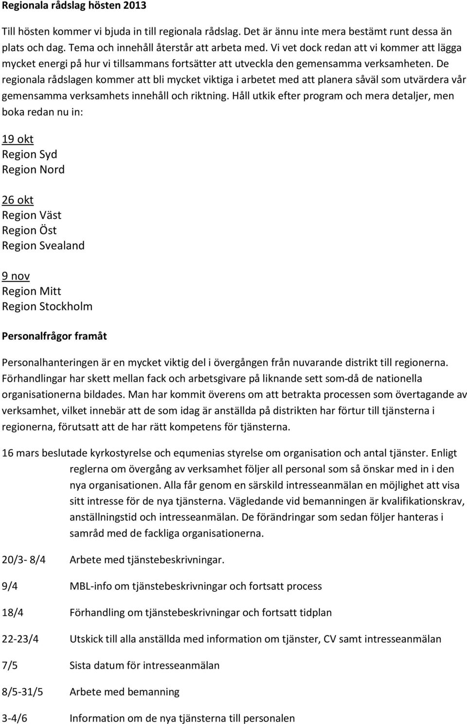 De regionala rådslagen kommer att bli mycket viktiga i arbetet med att planera såväl som utvärdera vår gemensamma verksamhets innehåll och riktning.