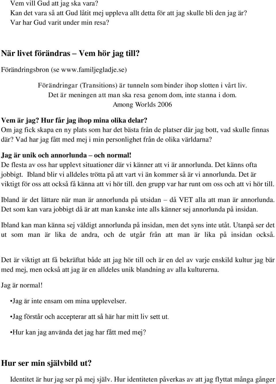 Hur får jag ihop mina olika delar? Om jag fick skapa en ny plats som har det bästa från de platser där jag bott, vad skulle finnas där?