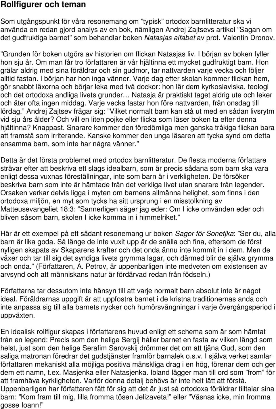 Om man får tro författaren är vår hjältinna ett mycket gudfruktigt barn. Hon grälar aldrig med sina föräldrar och sin gudmor, tar nattvarden varje vecka och följer alltid fastan.