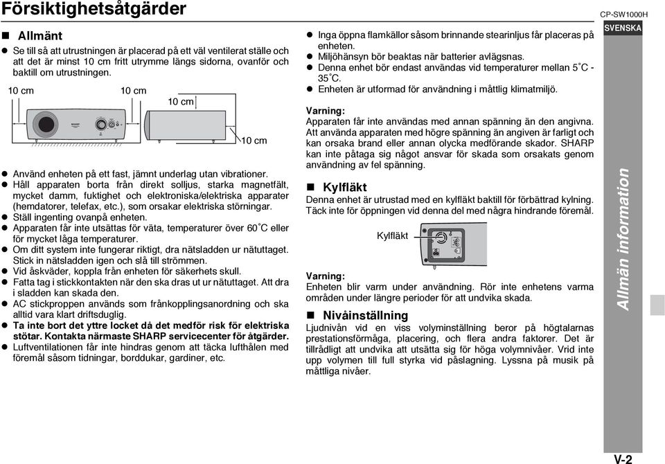 Håll apparaten borta från direkt solljus, starka magnetfält, mycket damm, fuktighet och elektroniska/elektriska apparater (hemdatorer, telefax, etc.), som orsakar elektriska störningar.