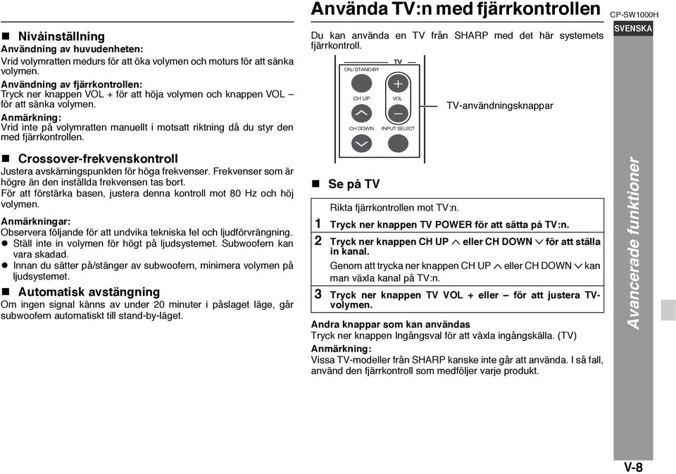 Anmärkning: Vrid inte på volymratten manuellt i motsatt riktning då du styr den med fjärrkontrollen.