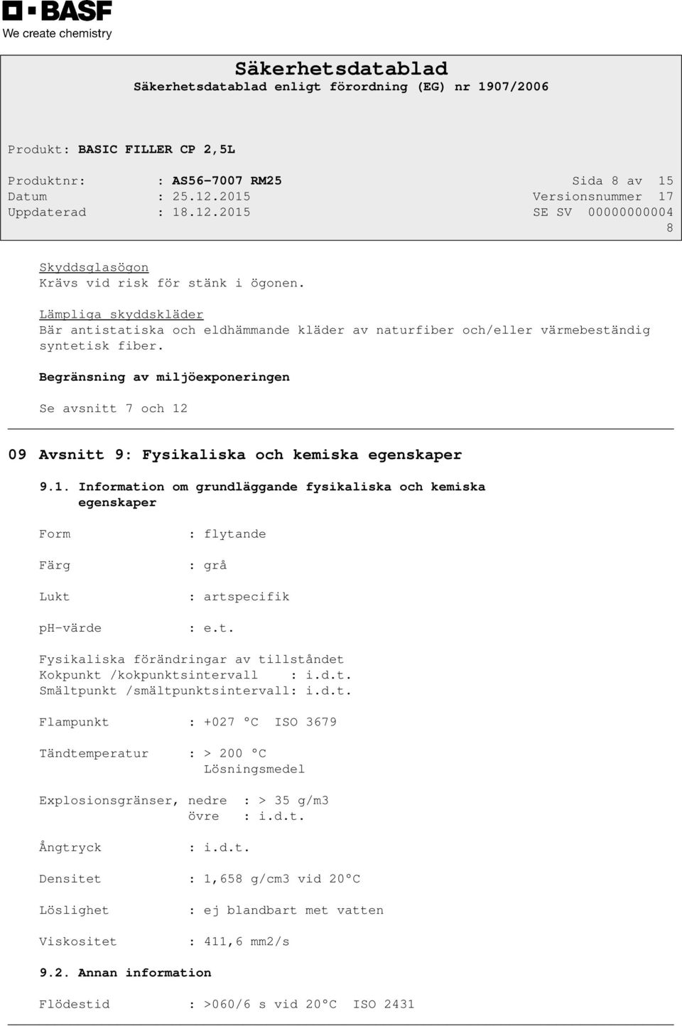 Begränsning av miljöexponeringen Se avsnitt 7 och 12 09 Avsnitt 9: Fysikaliska och kemiska egenskaper 9.1. Information om grundläggande fysikaliska och kemiska egenskaper Form Färg Lukt ph-värde : flytande : grå : artspecifik : e.