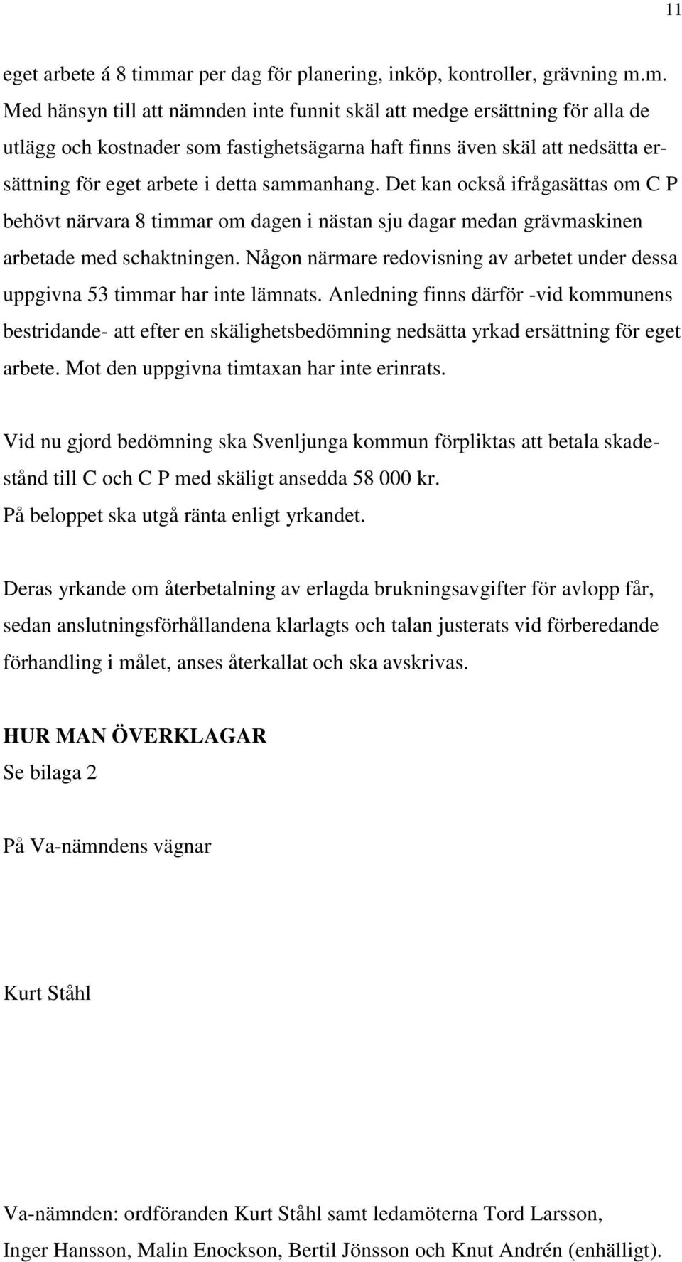 m. Med hänsyn till att nämnden inte funnit skäl att medge ersättning för alla de utlägg och kostnader som fastighetsägarna haft finns även skäl att nedsätta ersättning för eget arbete i detta