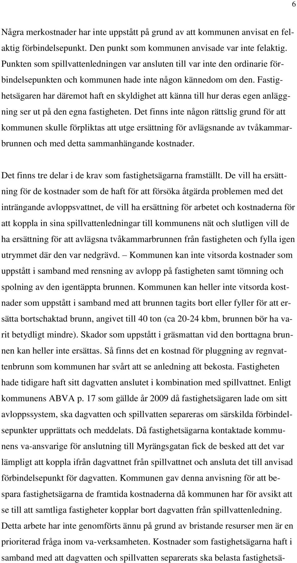 Fastighetsägaren har däremot haft en skyldighet att känna till hur deras egen anläggning ser ut på den egna fastigheten.