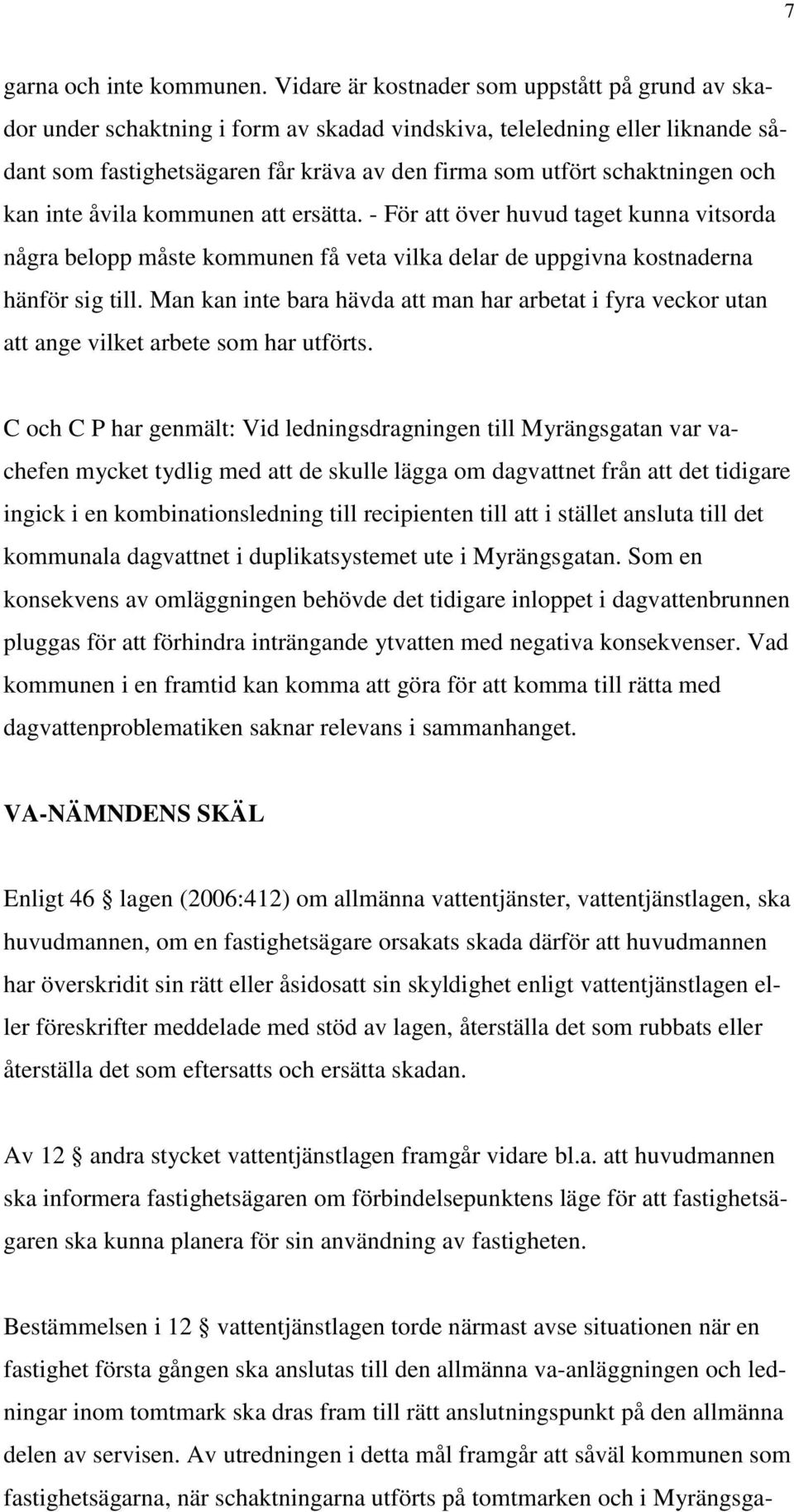 och kan inte åvila kommunen att ersätta. - För att över huvud taget kunna vitsorda några belopp måste kommunen få veta vilka delar de uppgivna kostnaderna hänför sig till.