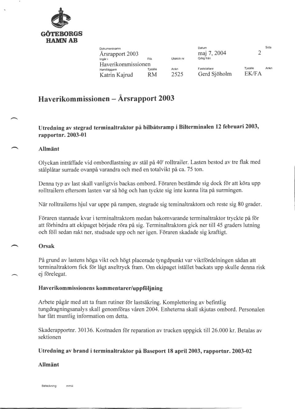 Denna typ av last skall vanligtvis backas ombord. Föraren bestämde sig dock för att köra upp rolltrailern eftersom lasten var så hög och han tyckte sig inte kunna lita på surrningen.