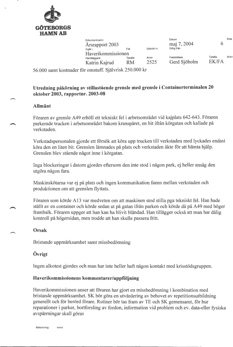 2003-08 Föraren av grensle A49 erhöll ett tekniskt fel i arbetsområdet vid kajplats 642-643.