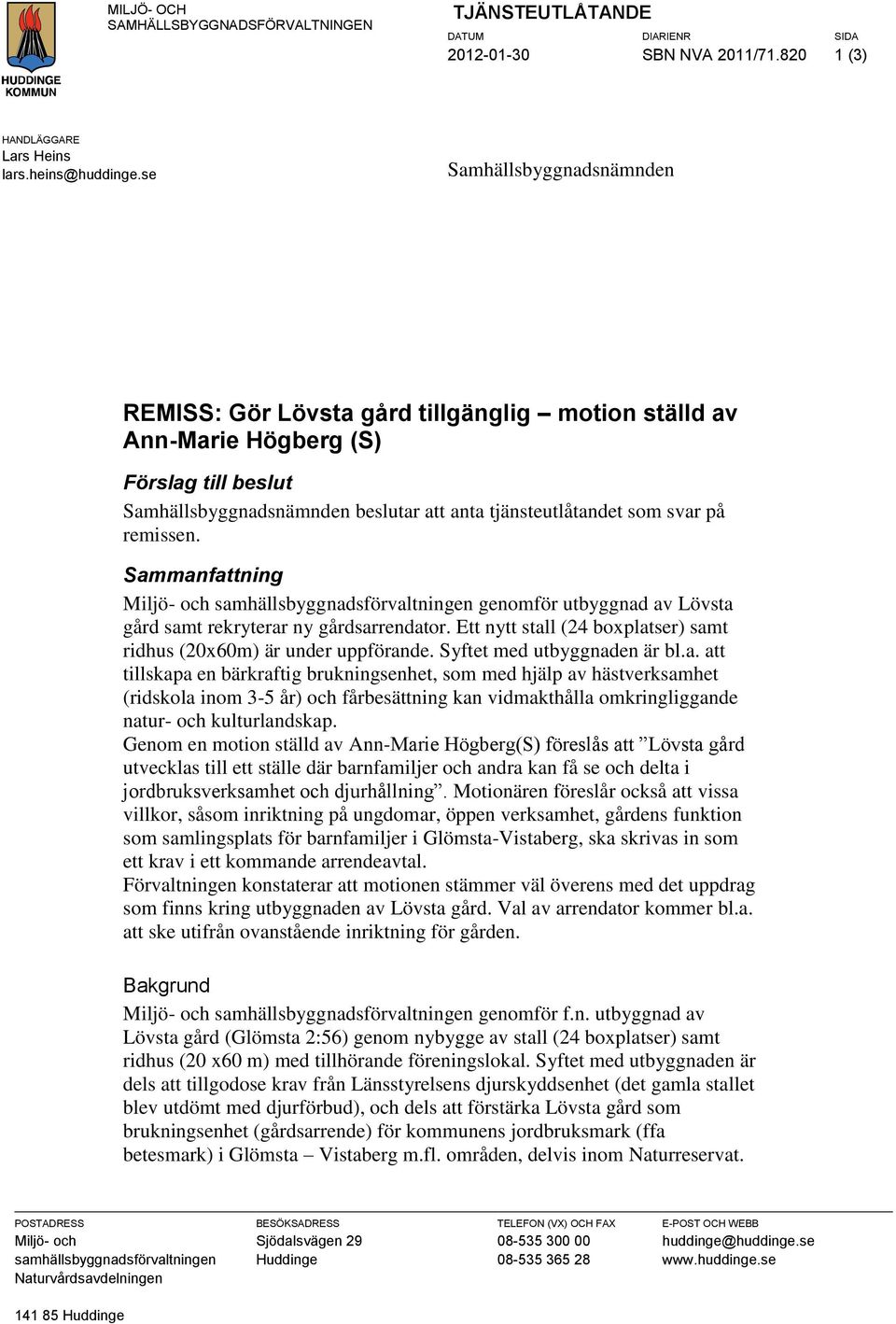 remissen. Sammanfattning Miljö- och samhällsbyggnadsförvaltningen genomför utbyggnad av Lövsta gård samt rekryterar ny gårdsarrendator.