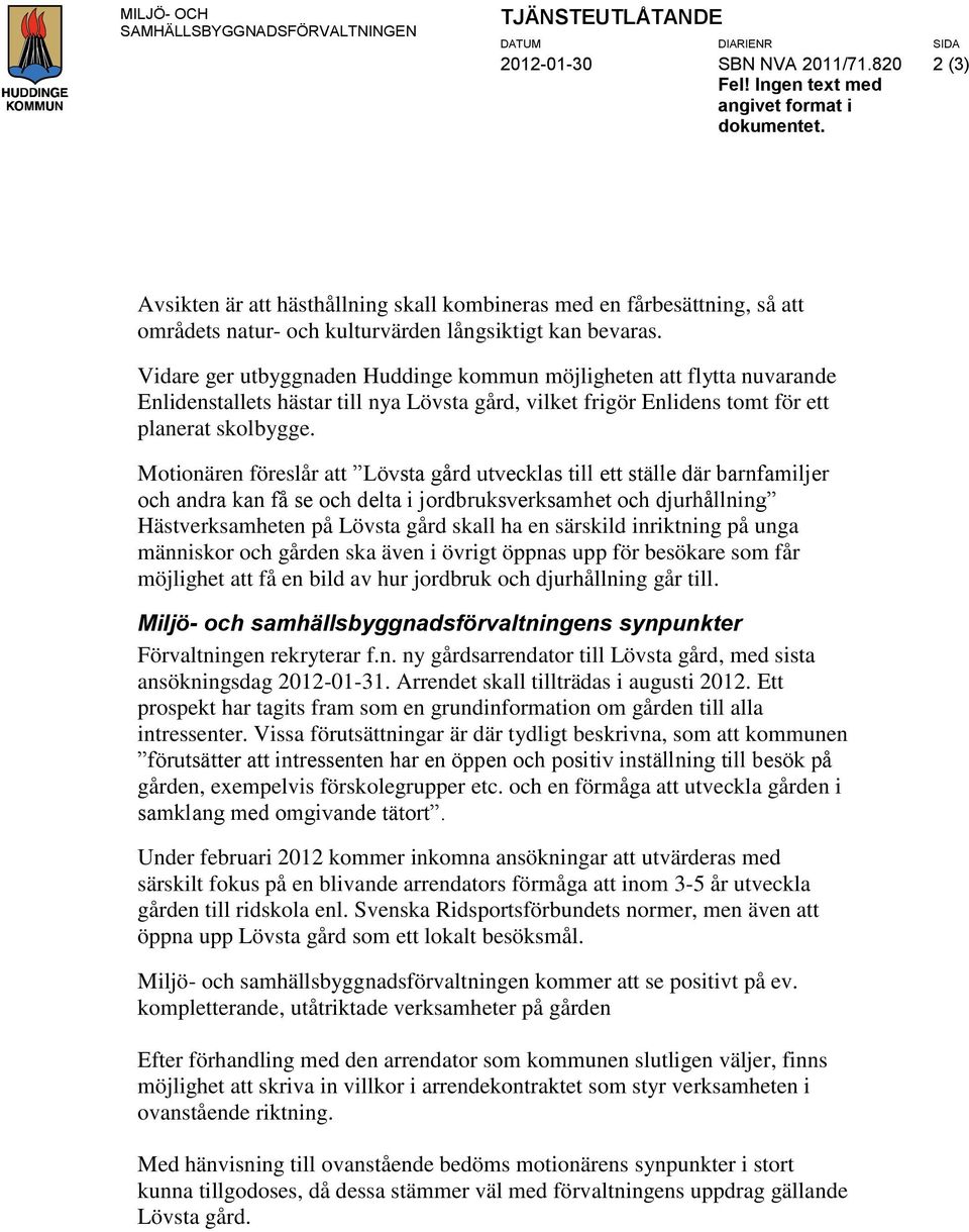 Vidare ger utbyggnaden Huddinge kommun möjligheten att flytta nuvarande Enlidenstallets hästar till nya Lövsta gård, vilket frigör Enlidens tomt för ett planerat skolbygge.