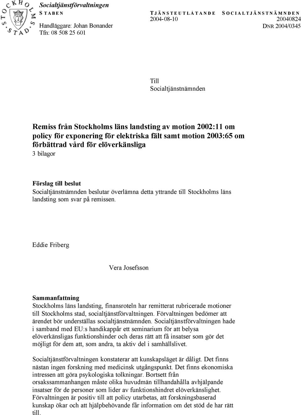 beslutar överlämna detta yttrande till Stockholms läns landsting som svar på remissen.