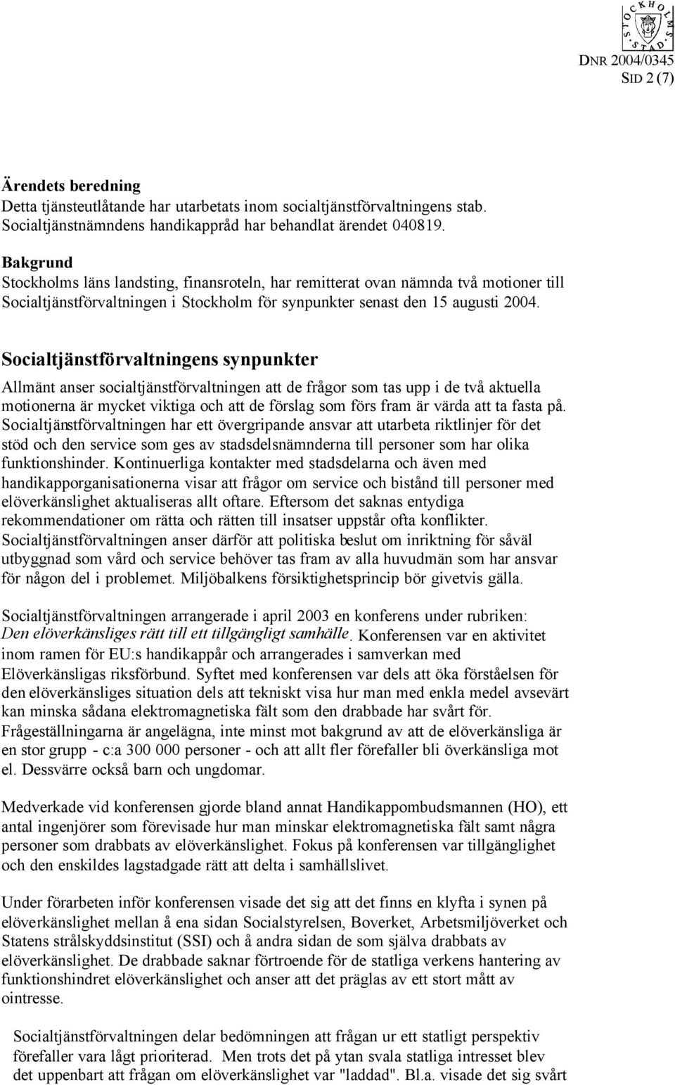Socialtjänstförvaltningens synpunkter Allmänt anser socialtjänstförvaltningen att de frågor som tas upp i de två aktuella motionerna är mycket viktiga och att de förslag som förs fram är värda att ta