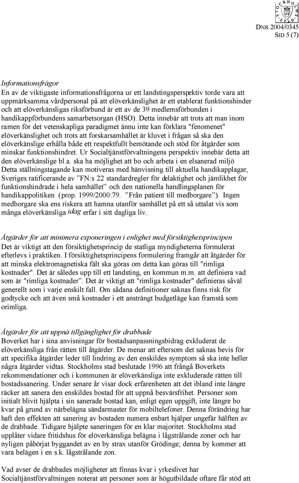 Detta innebär att trots att man inom ramen för det vetenskapliga paradigmet ännu inte kan förklara "fenomenet" elöverkänslighet och trots att forskarsamhället är kluvet i frågan så ska den