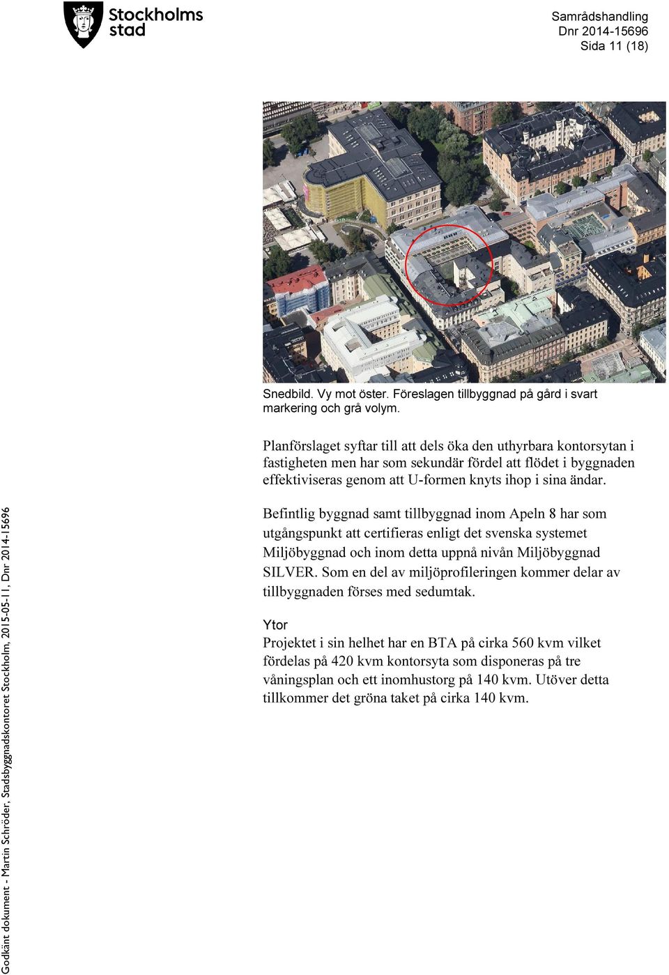 Befintlig byggnad samt tillbyggnad inom Apeln 8 har som utgångspunkt att certifieras enligt det svenska systemet Miljöbyggnad och inom detta uppnå nivån Miljöbyggnad SILVER.