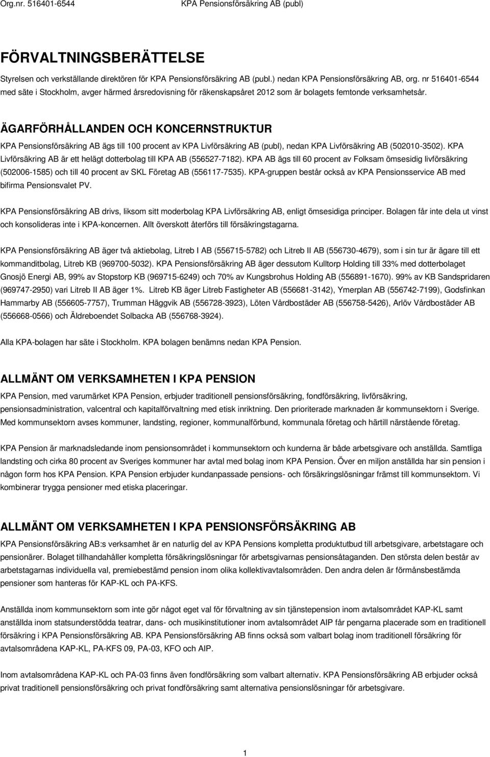 ÄGARFÖRHÅLLANDEN OCH KONCERNSTRUKTUR KPA Pensionsförsäkring AB ägs till 100 procent av KPA Livförsäkring AB (publ), nedan KPA Livförsäkring AB (502010-3502).